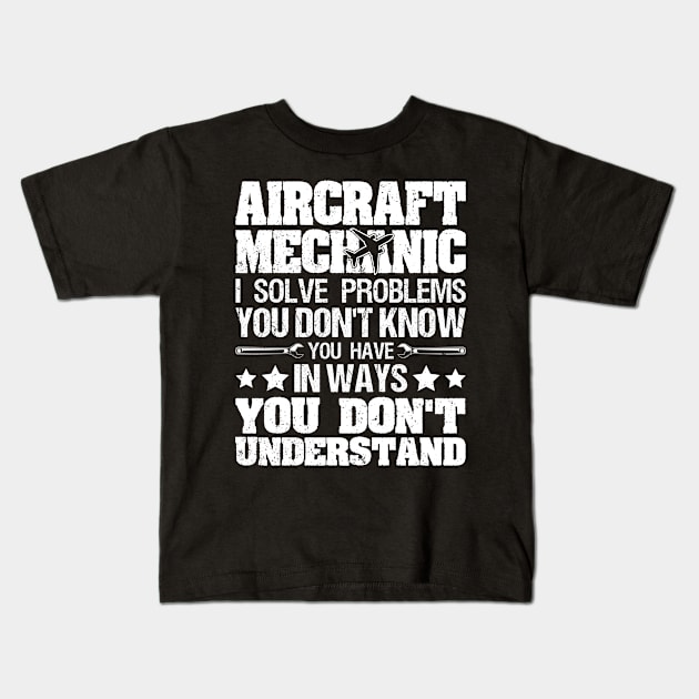 I Solve Problems You Don't Know Funny Aircraft Mechanic Kids T-Shirt by White Martian